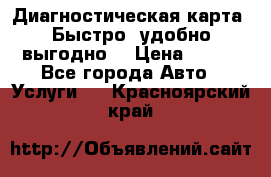 Диагностическая карта! Быстро, удобно,выгодно! › Цена ­ 500 - Все города Авто » Услуги   . Красноярский край